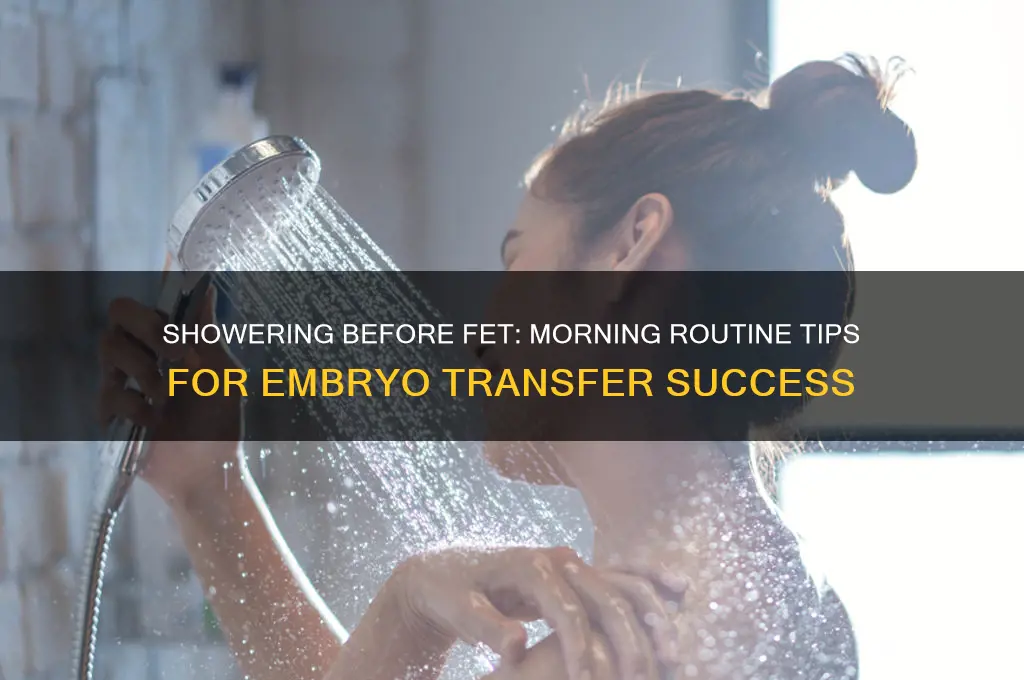 can i shower moring before fet transfer
