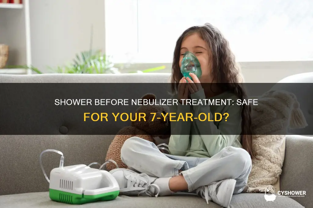can i shower my 7 yr old before nebulizer treatment