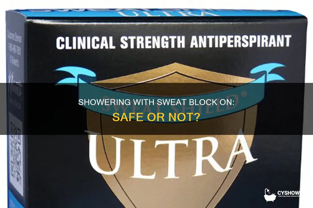 can i shower while sweat block is still on