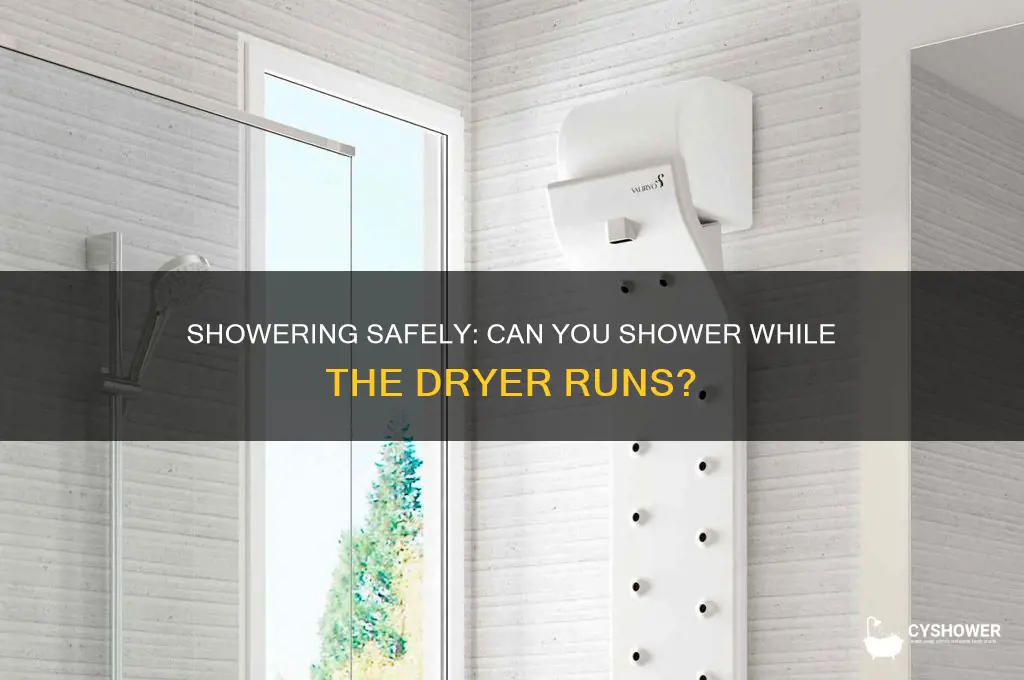 can i shower while the dryer is on