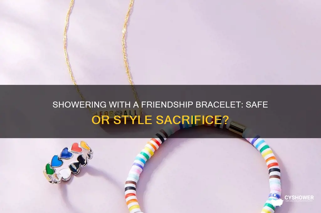 can i shower with a friendship bracelet