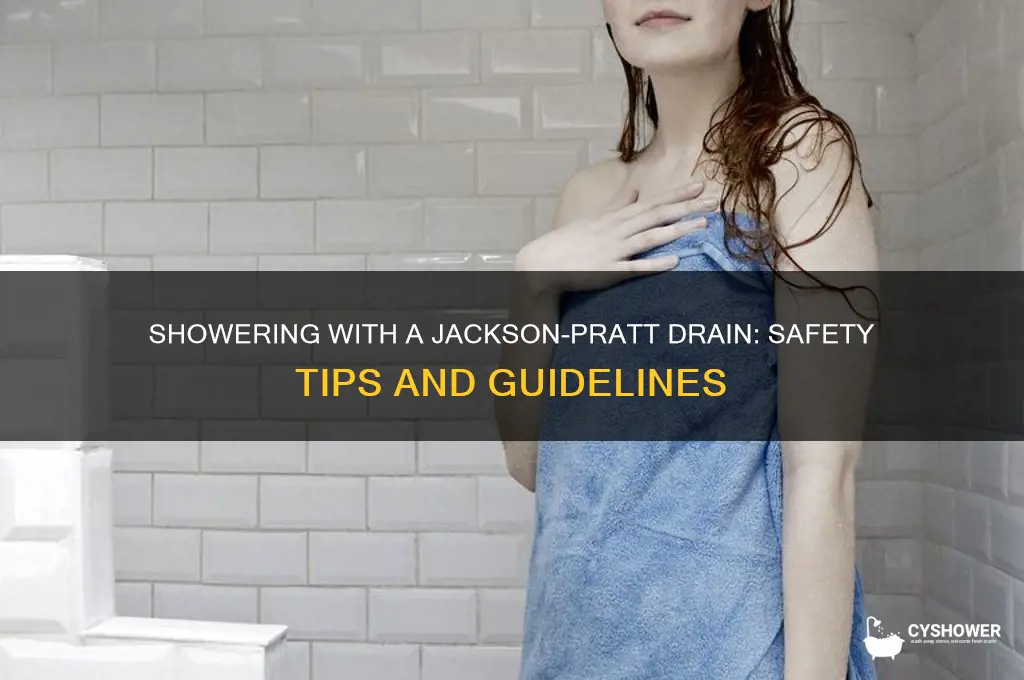 can i shower with a jackson pratt drain