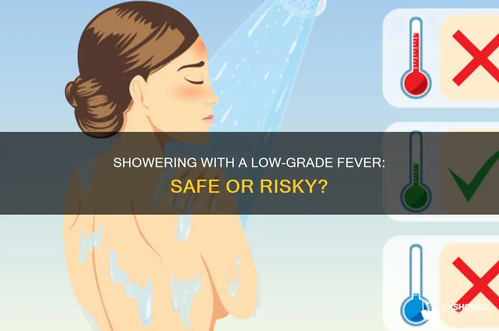 can i shower with a low grade fever