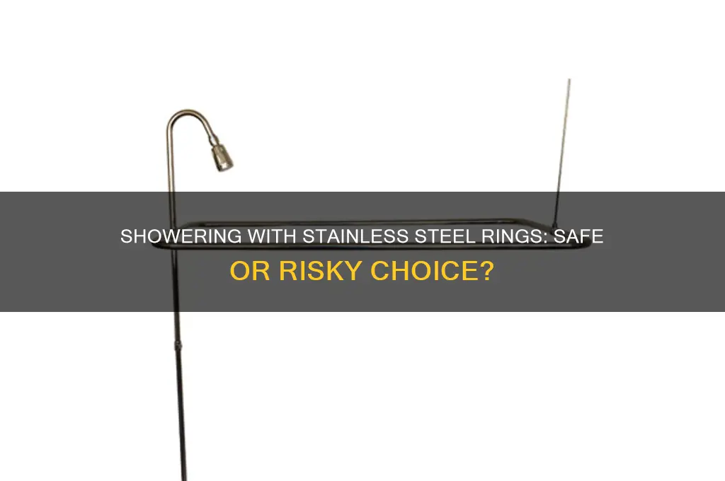 can i shower with a stainless steel ring