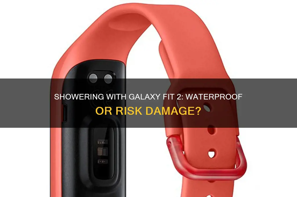 can i shower with my galaxy fit 2
