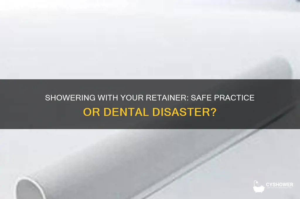 can i shower with my retainer