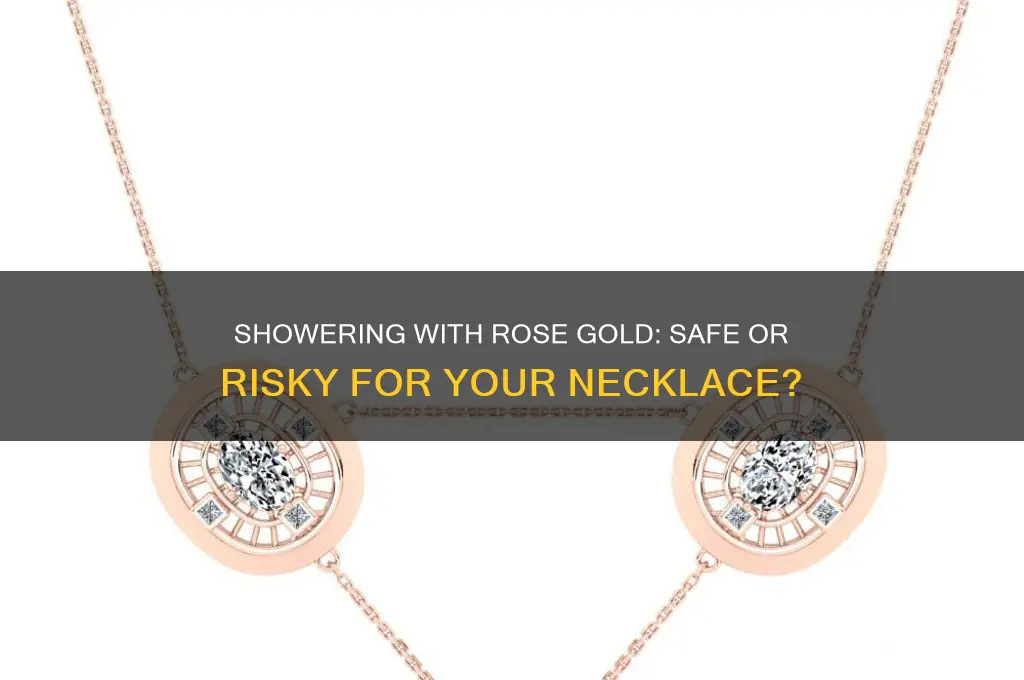 can i shower with my rose gold necklace