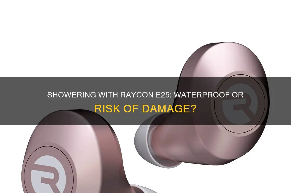 can i shower with raycon e25