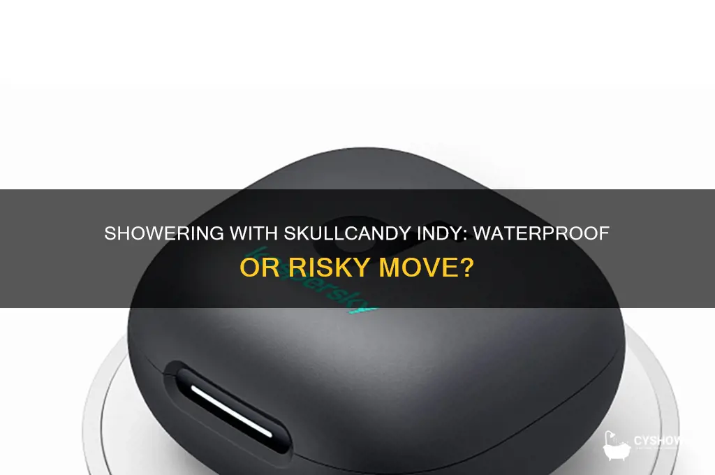 can i shower with skullcandy indy