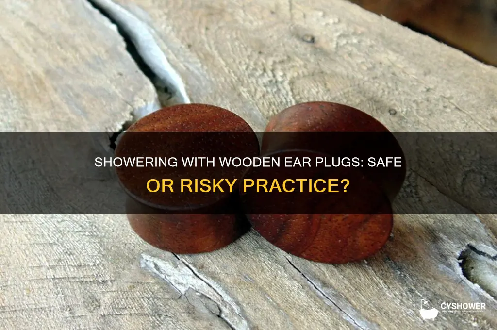 can i shower with wooden ear plugs