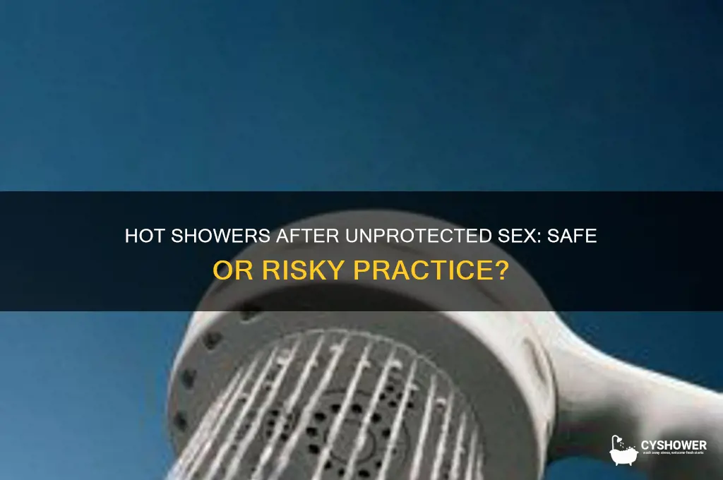 can i take a hot shower right after unprotected sex