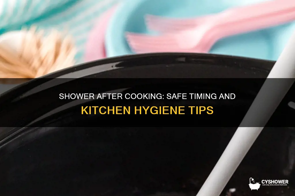 can i take a shower after cooking