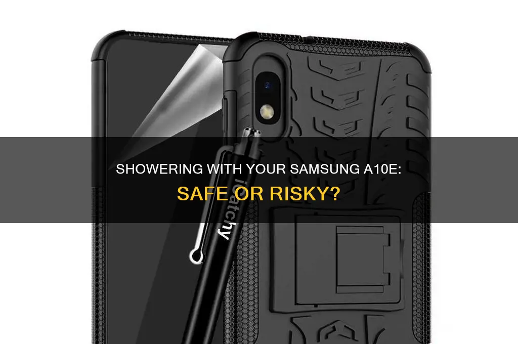 can i take a shower w my samsung a10e