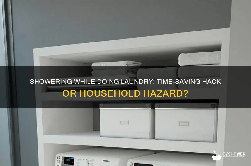 can i take a shower while doing laundry