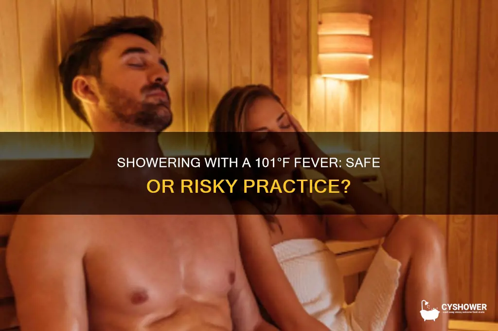 can i take a shower with 101 temperature