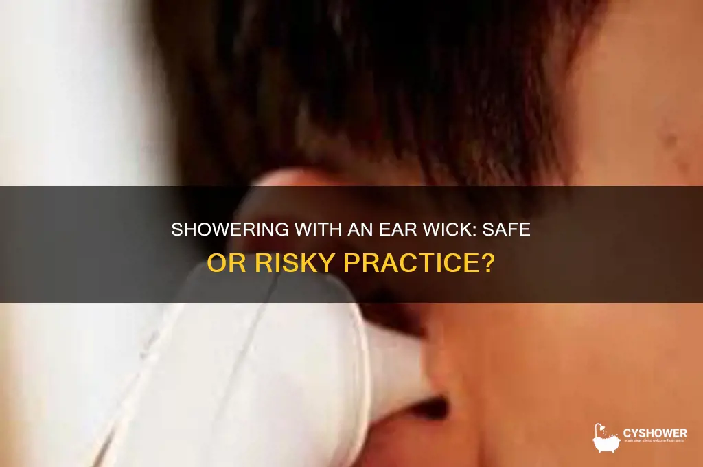 can i take a shower with an ear wick