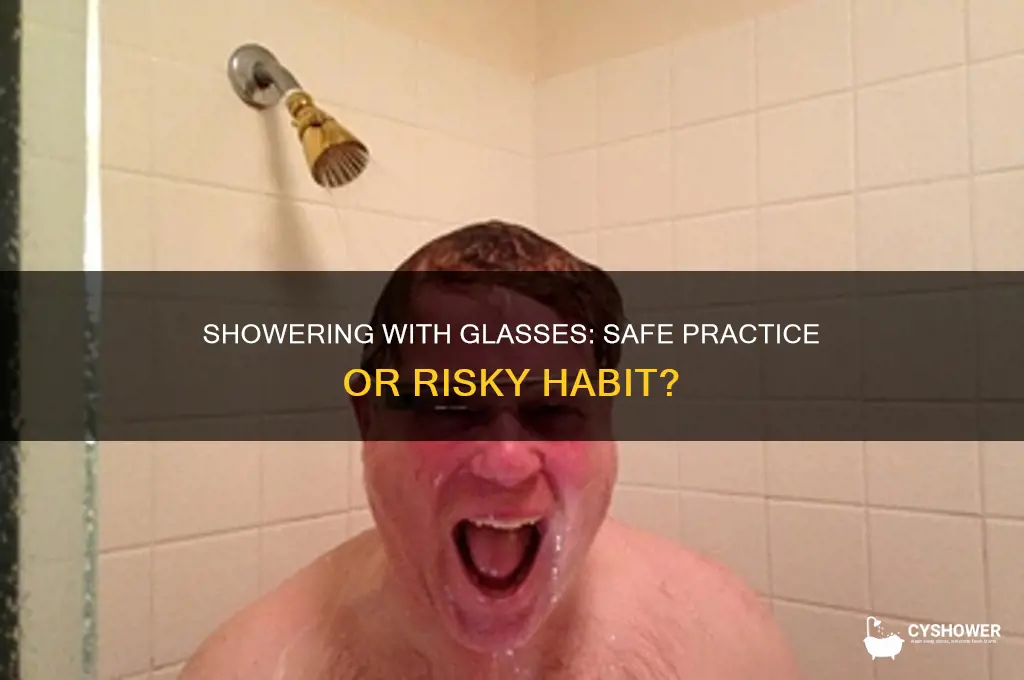 can i take a shower with my glasses on