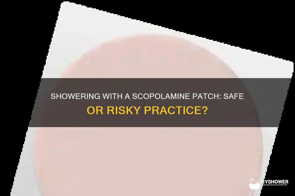 can i take a shower with scopolamine patch