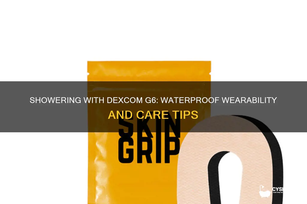 can i take a shower with the dexcom 6 unit