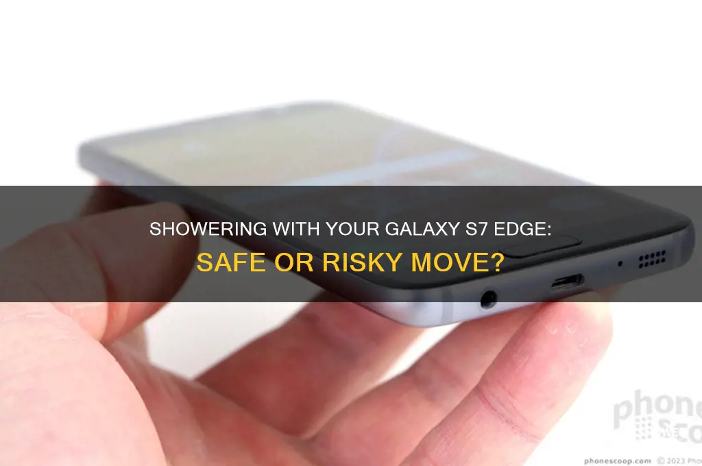 can i take my galaxy s7 edge in the shower