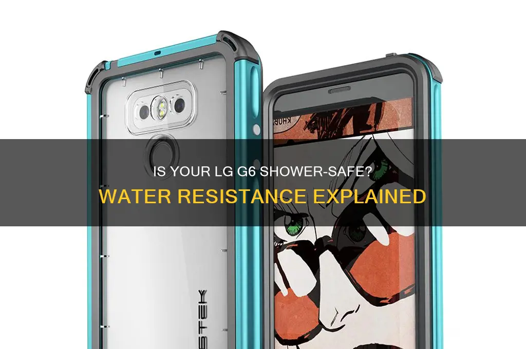 can i take my lg g6 in the shower
