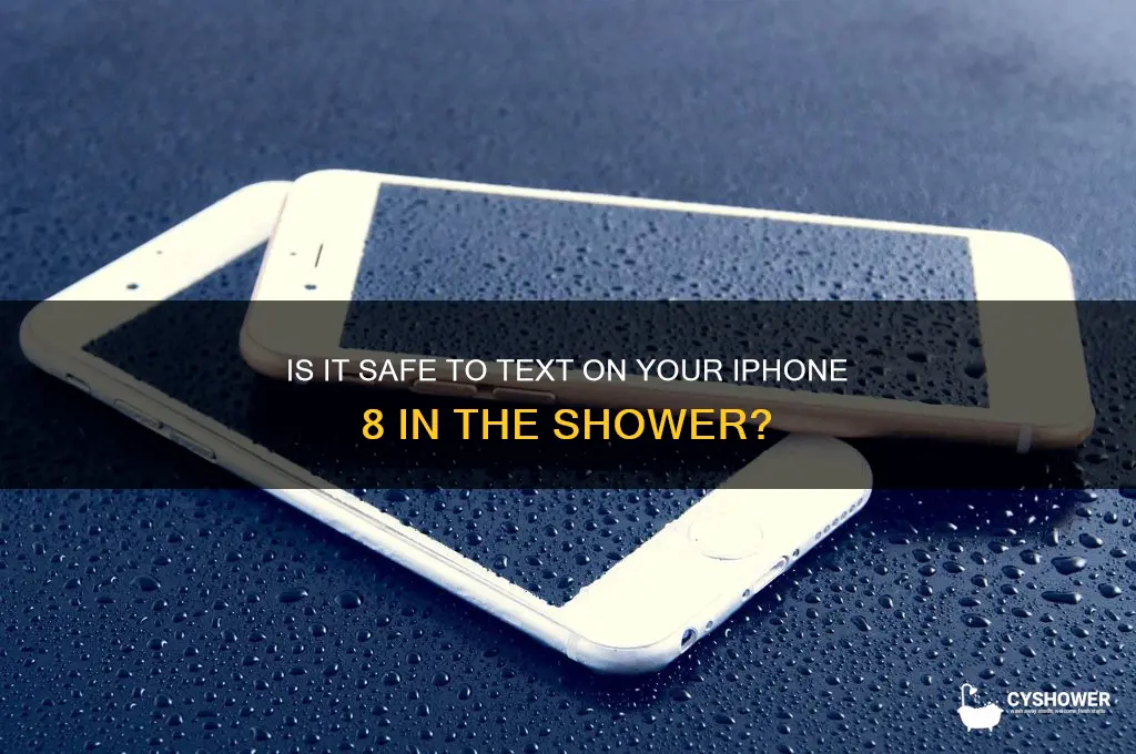 can i text with my iphone 8 in the shower