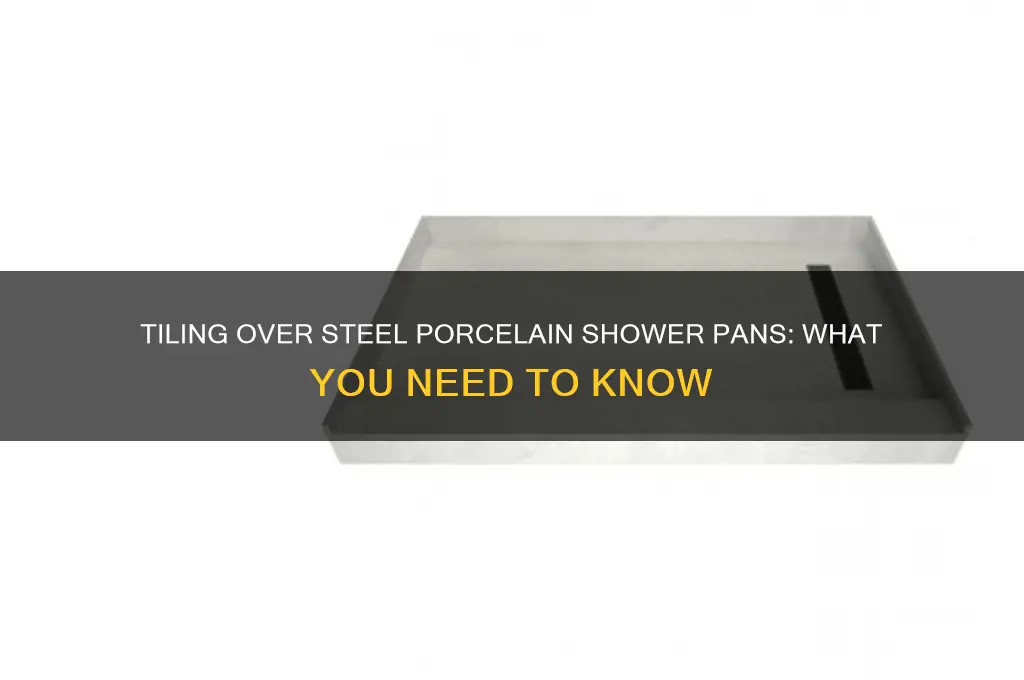 can i tile over a steel porcelain shower pan