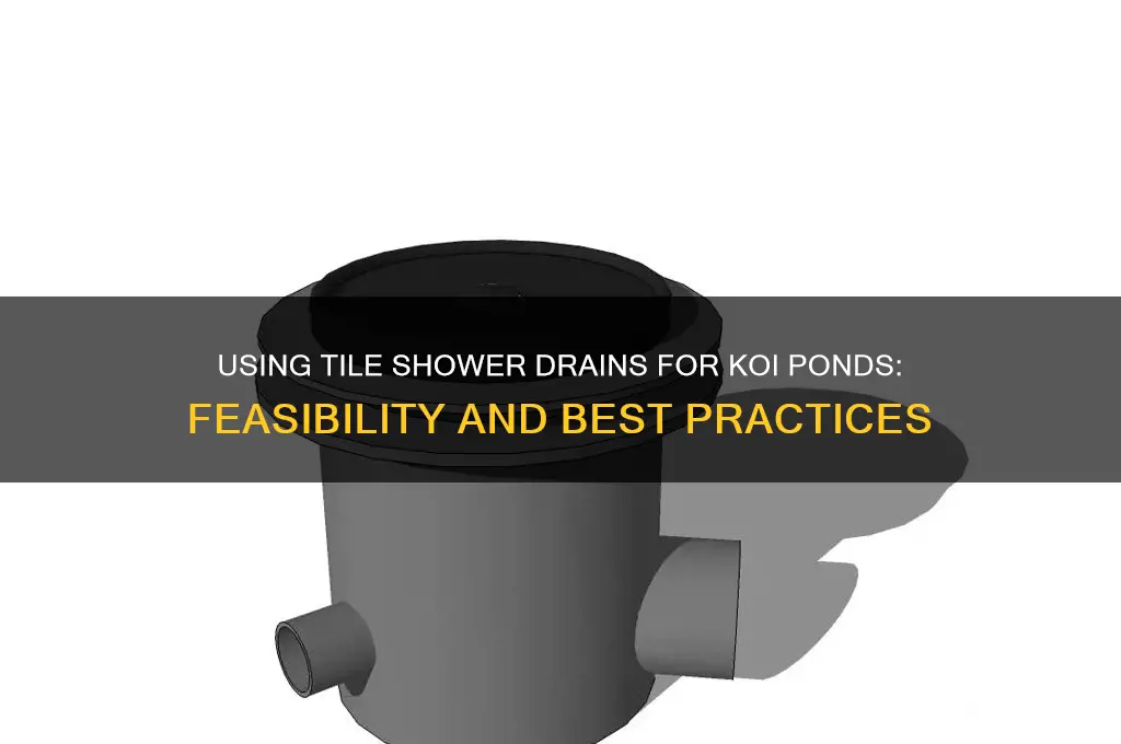 can i use a tile shower drain on koi pond
