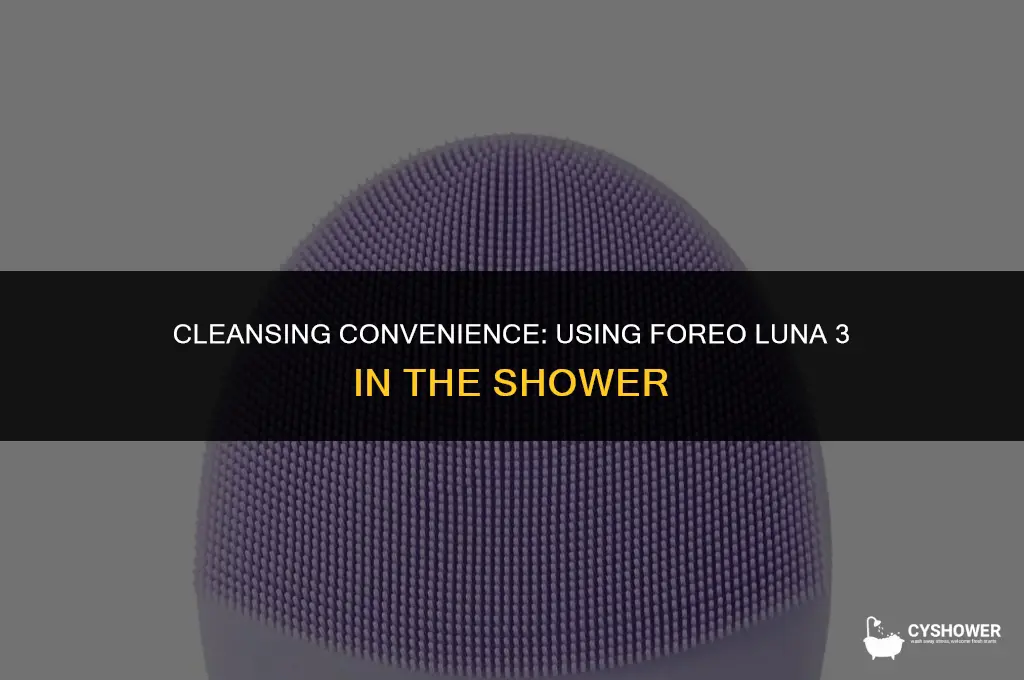 can i use foreo luna 3 in the shower