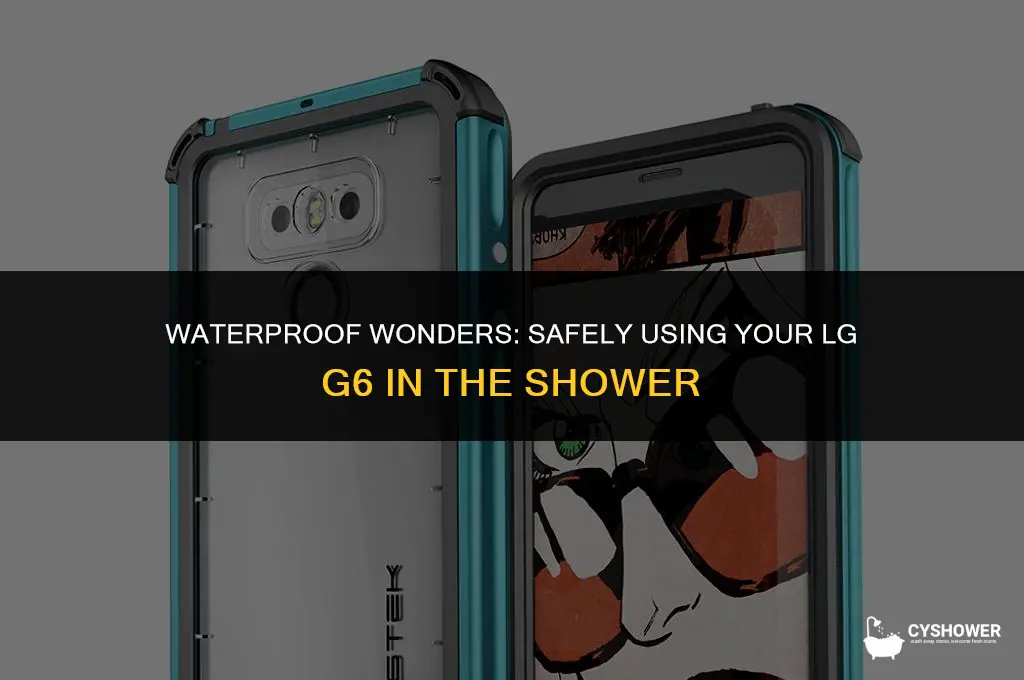 can i use my lg g6 in the shower