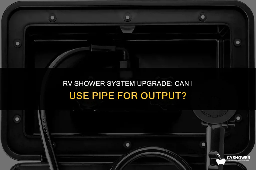 can i use pipe in my rv output shower system