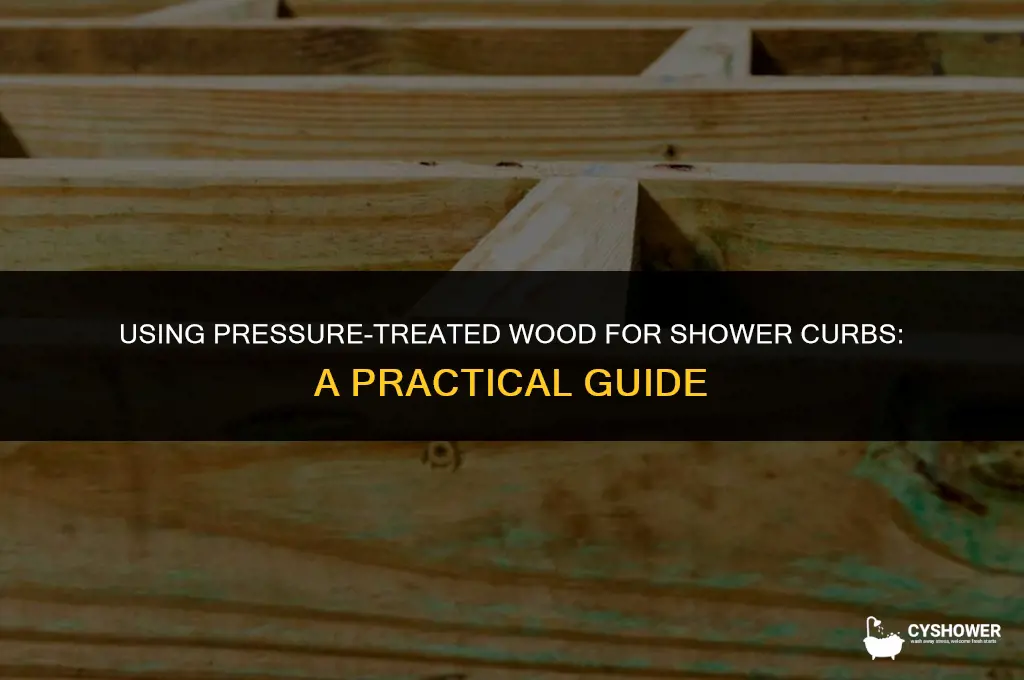 can i use pressure treated wood for shower curb