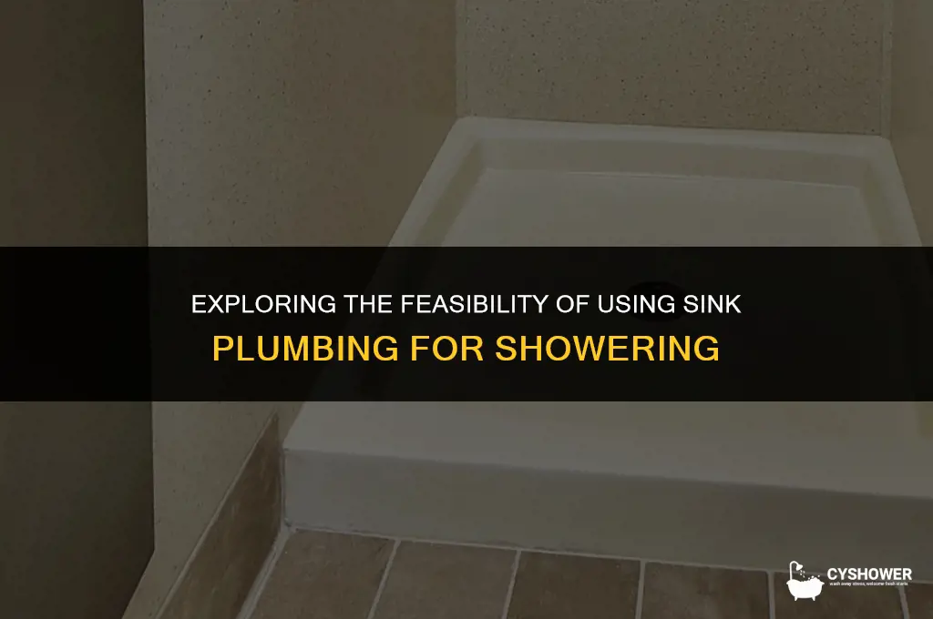 can i use sink plumbing to shower