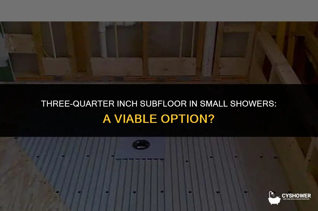 can i use three-quarter inch subfloor for a small shower