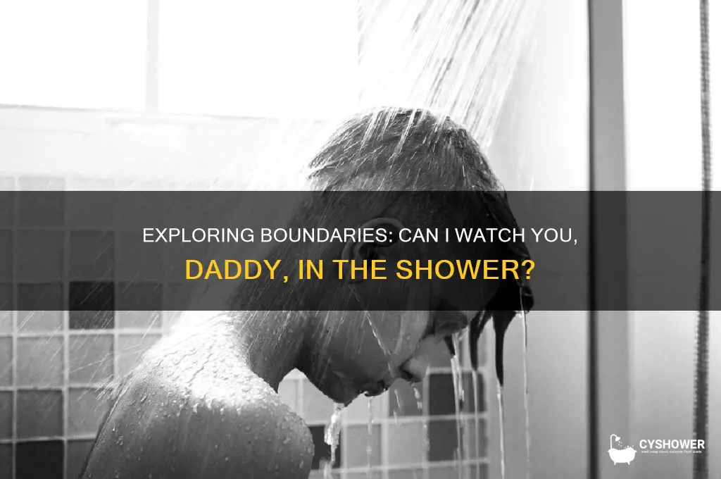 can i watch you daddy in shower