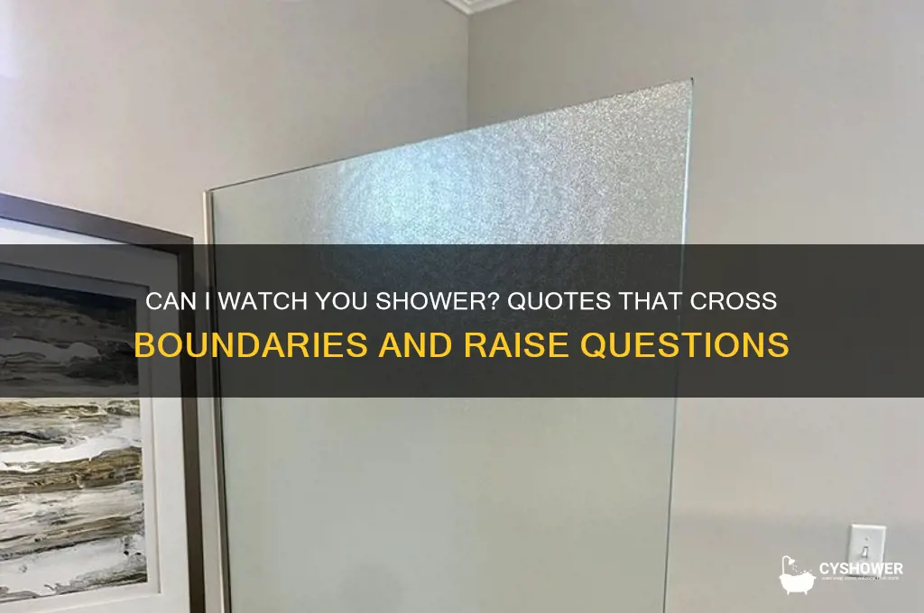 can i watch you shower quotes
