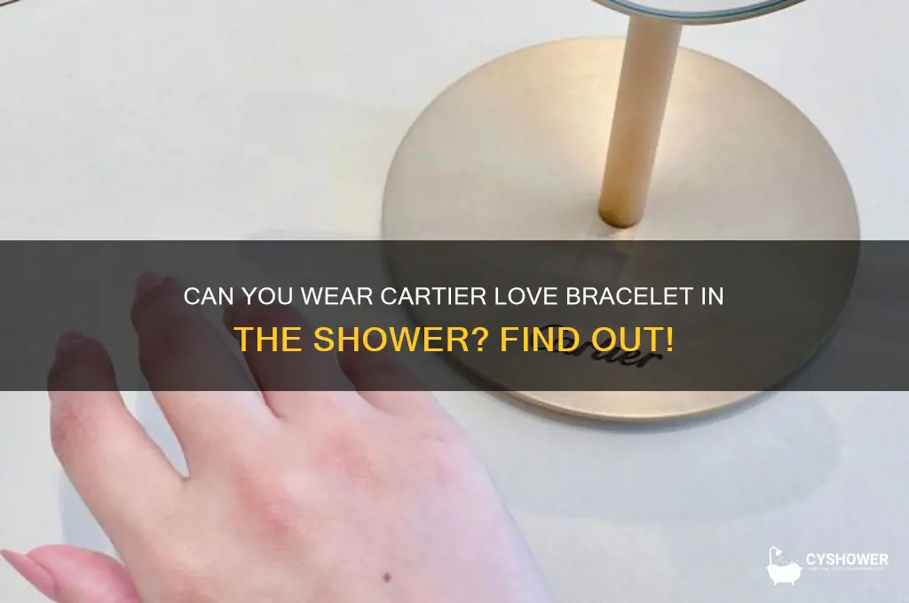 can i wear cartier love bracelet shower