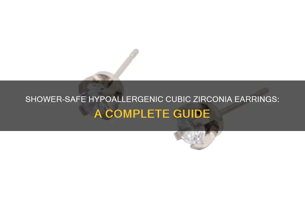can i wear cubic zirconia hypoallergic earrings in shower