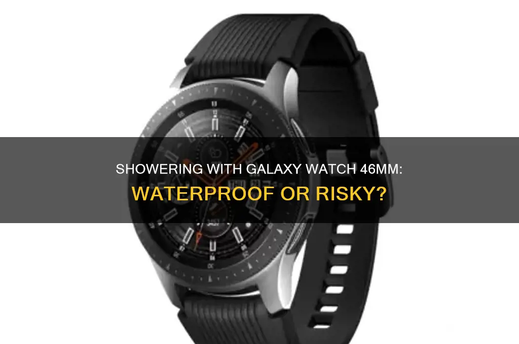 can i wear galaxy 46mm in the shower