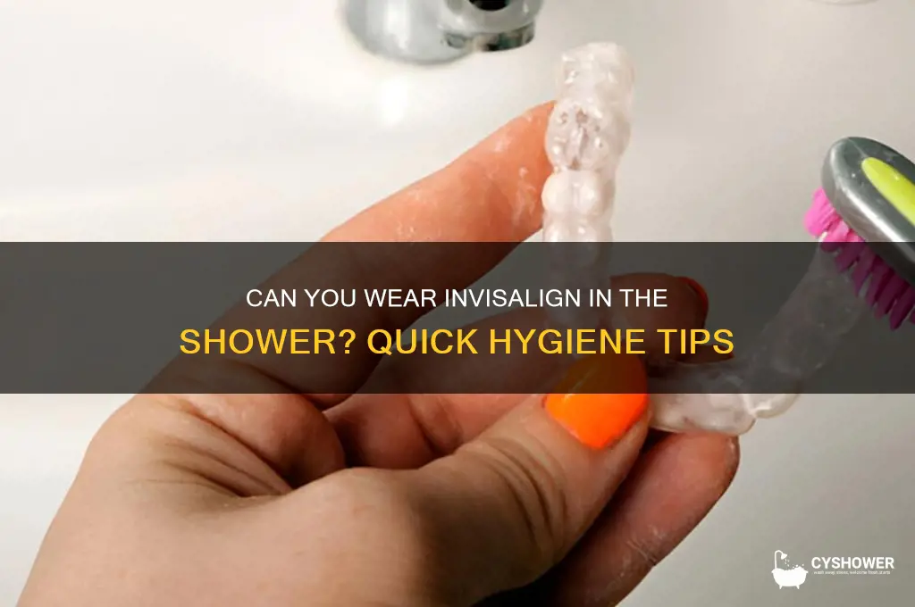 can i wear invisalign in the shower