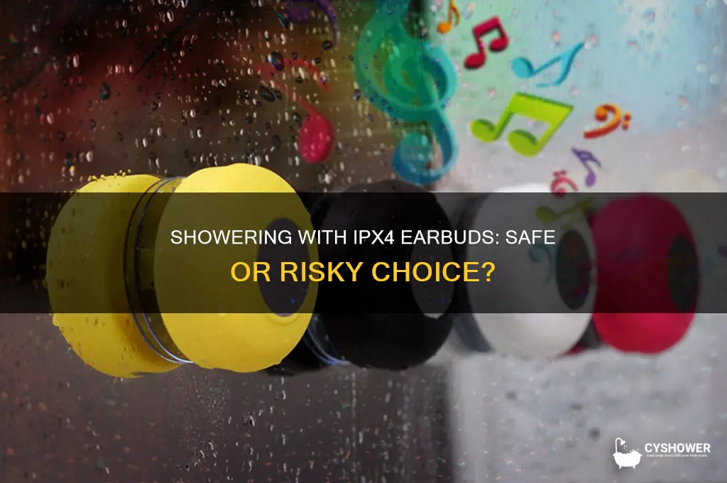 can i wear ipx4 earbuds in the shower