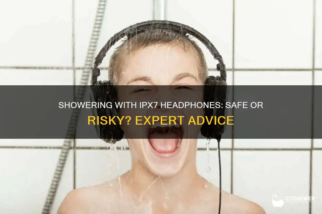 can i wear ipx7 waterproof heaphones in the shower
