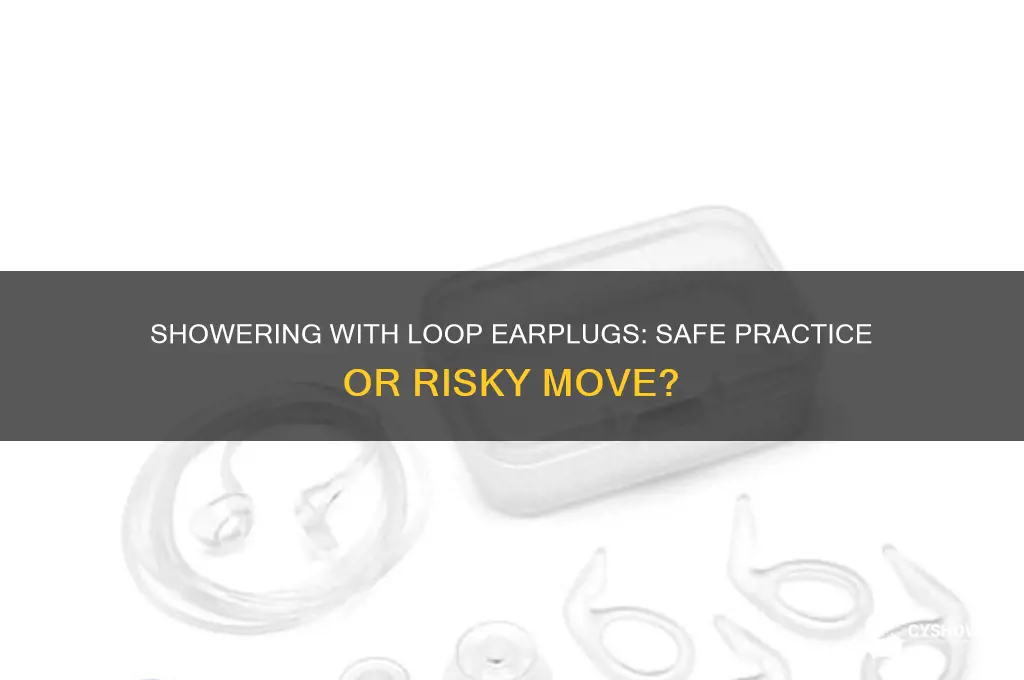 can i wear loop earplugs in the shower