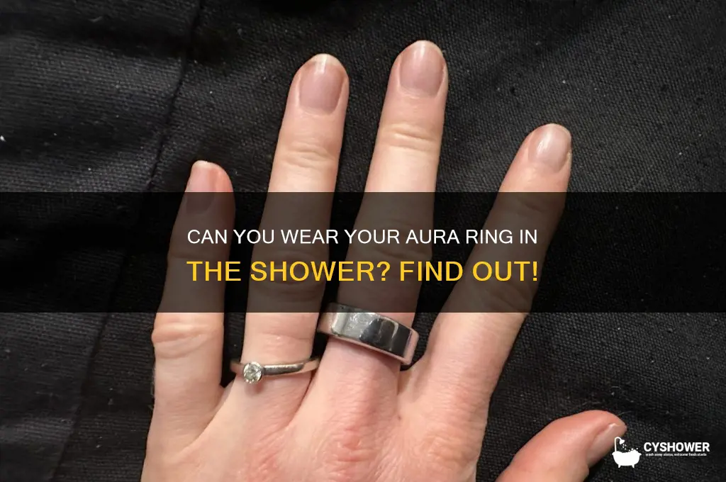 can i wear my aura ring in the shower