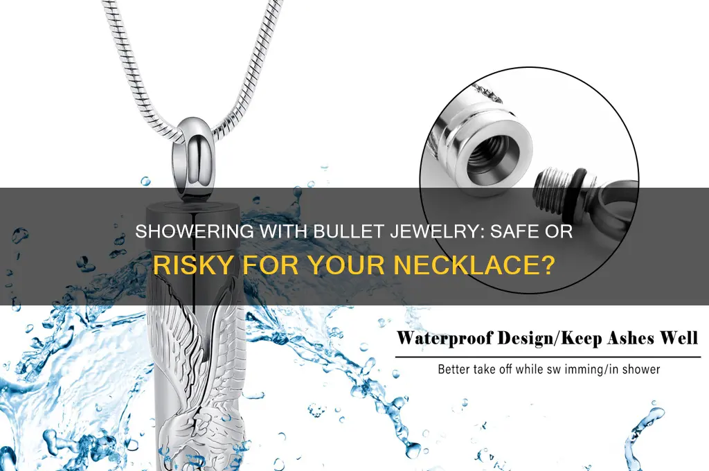 can i wear my bullet necklace in the shower