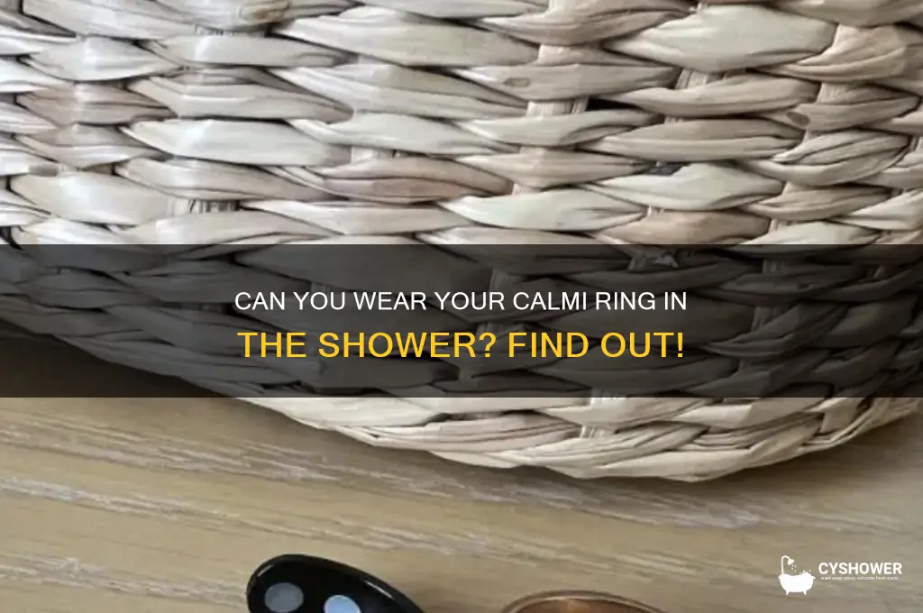 can i wear my calmi ring in the shower