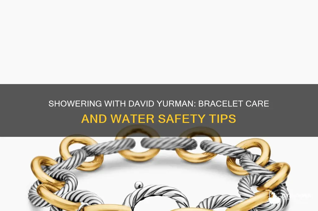 can i wear my david yurman bracelet in the shower