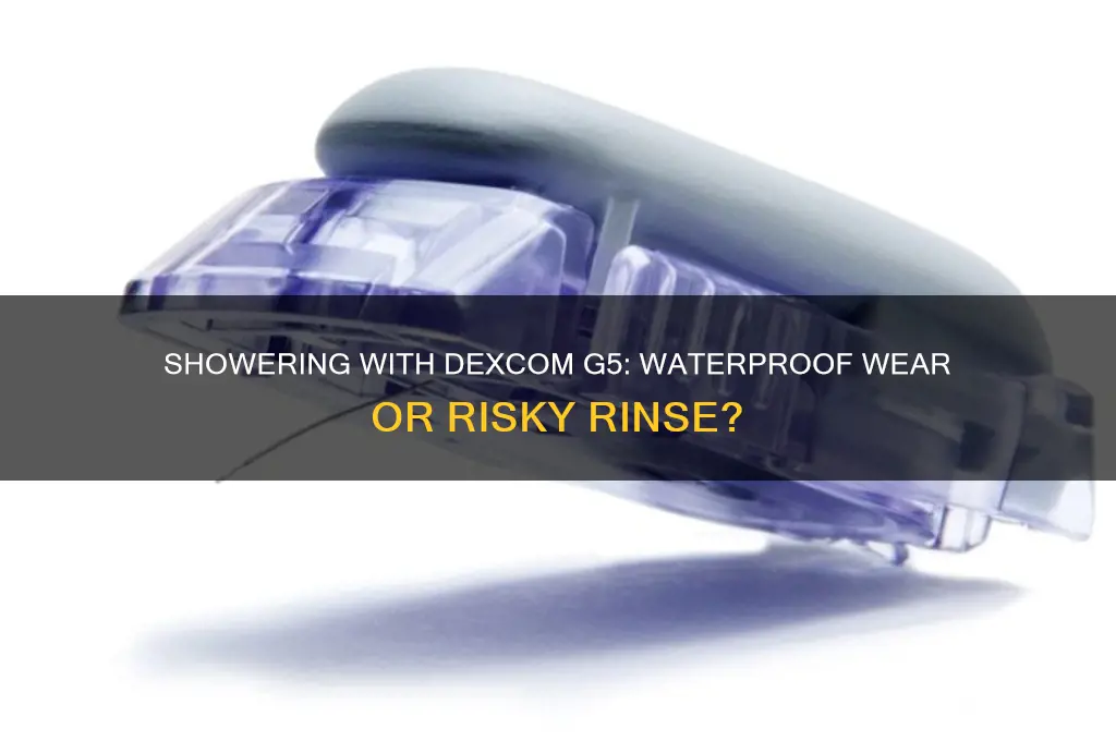 can i wear my dexcom g5 in the shower
