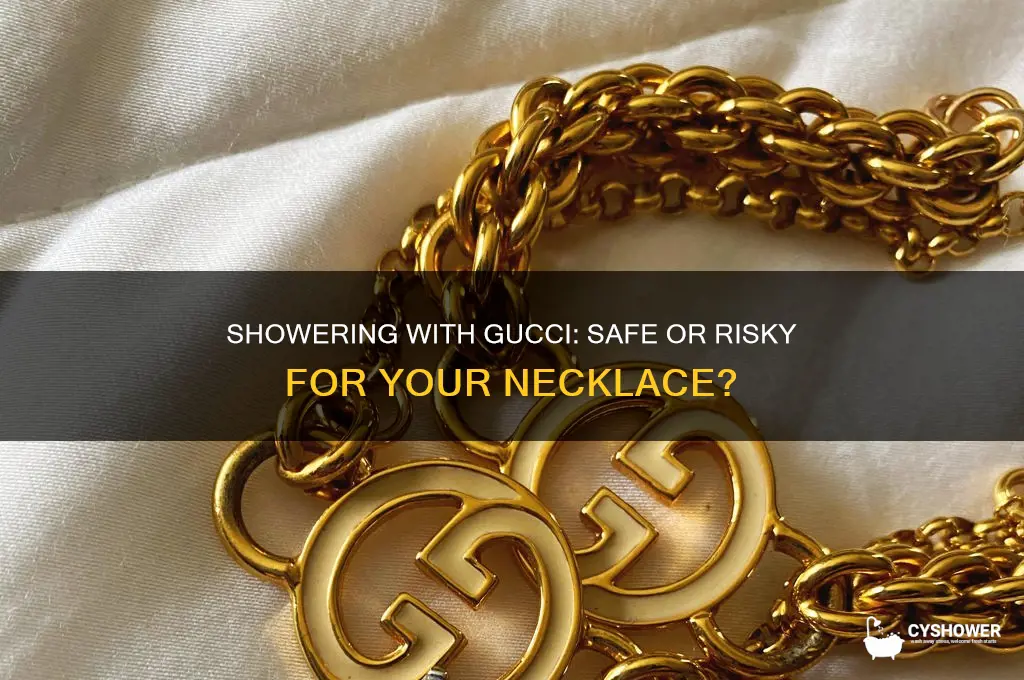 can i wear my gucci necklace in the shower