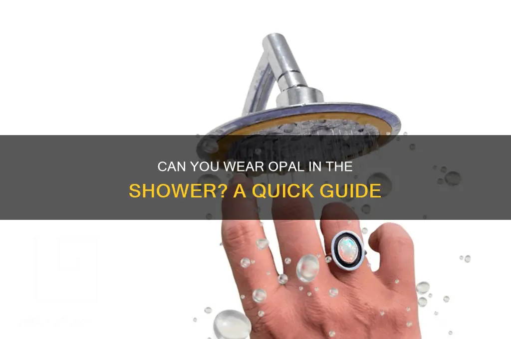 can i wear my opal in the shower